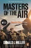 Donald L. Miller - Masters of the Air - How The Bomber Boys Broke Down the Nazi War Machine.