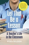 Ryan Wilson - Let That Be a Lesson - 'A frank, funny and long overdue ode to teachers and teaching' Adam Kay.
