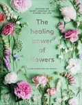 Claire Bowen et Éva Németh - The Healing Power of Flowers - discover the secret language of the flowers you love.