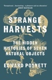 Edward Posnett - Strange Harvests - The Hidden Histories of Seven Natural Objects.