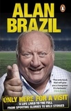 Alan Brazil - Only Here For A Visit - A Life Lived to the Full – from Sporting Glories to Wild Stories.