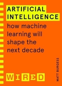 Matthew Burgess - Artificial Intelligence (WIRED guides) - How Machine Learning Will Shape the Next Decade.