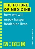 James Temperton - The Future of Medicine (WIRED guides) - How We Will Enjoy Longer, Healthier Lives.