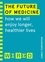 James Temperton - The Future of Medicine (WIRED guides) - How We Will Enjoy Longer, Healthier Lives.