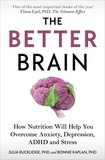 Julia J Rucklidge et Bonnie J Kaplan - The Better Brain - How Nutrition Will Help You Overcome Anxiety, Depression, ADHD and Stress.
