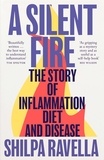 Shilpa Ravella - A Silent Fire - The Story of Inflammation, Diet and Disease.