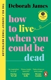 Deborah James - How to Live When You Could Be Dead.