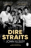 John Illsley - My Life in Dire Straits - The Inside Story of One of the Biggest Bands in Rock History.