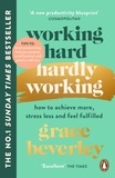 Grace Beverley - Working Hard, Hardly Working - How to achieve more, stress less and feel fulfilled: THE #1 SUNDAY TIMES BESTSELLER.
