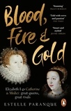 Estelle Paranque - Blood, Fire and Gold - The story of Elizabeth I and Catherine de Medici.