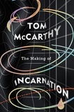 Tom McCarthy - The Making of Incarnation - FROM THE TWICE BOOKER SHORLISTED AUTHOR.