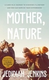 Jedidiah Jenkins - Mother, Nature - A 5,000 Mile Journey to Discover if a Mother and Son Can Survive Their Differences.