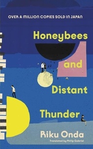 Riku Onda et Philip Gabriel - Honeybees and Distant Thunder - The million copy award-winning Japanese bestseller about the enduring power of great friendship.