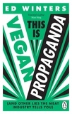 Ed Winters - This Is Vegan Propaganda - (And Other Lies the Meat Industry Tells You).