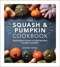 Heather Thomas - The Squash and Pumpkin Cookbook - Gourd-geous recipes to celebrate these versatile vegetables.