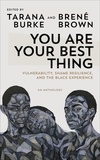 Tarana Burke - You Are Your Best Thing - Vulnerability, Shame Resilience and the Black Experience: An Anthology.