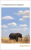 Sophy Roberts - A Training School for Elephants.