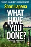 Shari Lapena - What Have You Done? - The addictive and haunting new thriller from the Richard &amp; Judy bestselling author.
