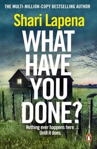 Shari Lapena - What Have You Done? - The addictive and haunting new thriller from the Richard &amp; Judy bestselling author.