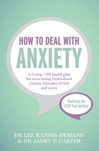 Lee Kannis-Dymand et Janet D Carter - How to Deal with Anxiety - A 5-step, CBT-based plan for overcoming generalized anxiety disorder (GAD) and worry.
