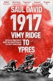 Saul David et Saul David Ltd - 1917: Vimy Ridge to Ypres - Key Dates and Events from the Fourth Year of the First World War.