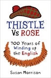 Susan Morrison - Thistle Versus Rose - 700 Years of Winding Up the English.