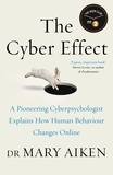 Mary Aiken - The Cyber Effect - A Pioneering Cyberpsychologist Explains How Human Behaviour Changes Online.