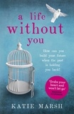 Katie Marsh - A Life Without You: a gripping and emotional page-turner about love and family secrets.