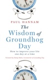 Paul Hannam - The Wisdom of Groundhog Day - How to improve your life one day at a time.