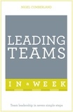 Nigel Cumberland - Leading Teams In A Week - Team Leadership In Seven Simple Steps.