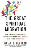 Brian D. Mclaren - The Great Spiritual Migration - How the World's Largest Religion is Seeking a Better Way to Be Christian.