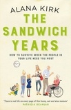 Alana Kirk - The Sandwich Years - How to survive when the people in your life need you most.