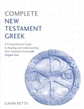 Gavin Betts - Complete New Testament Greek - A Comprehensive Guide to Reading and Understanding New Testament Greek with Original Texts.