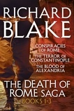 Richard Blake - The Death of Rome Saga 1-3 - The Conspiracies of Rome, The Terror of Constantinople, The Blood of Alexandria.