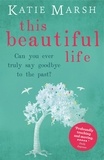 Katie Marsh - This Beautiful Life: the emotional and uplifting novel from the #1 bestseller.