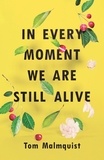 Tom Malmquist - In every moment we are still alive.