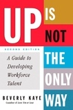 Beverly Kaye - Up Is Not the Only Way - A Guide to Developing Workforce Talent.