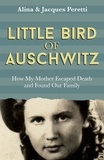 Jacques Peretti - Little Bird of Auschwitz - How My Mother Escaped Death and Found Our Family.