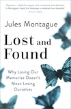 Jules Montague - Lost and Found - Why Losing Our Memories Doesn't Mean Losing Ourselves.