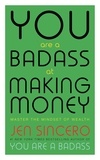 Jen Sincero - You Are a Badass at Making Money - Master the Mindset of Wealth: Learn how to save your money with one of the world's most exciting self help authors.