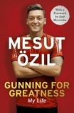 Mesut Özil - Gunning for Greatness: My Life - With an introduction by Jose Mourinho.