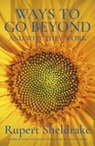 Rupert Sheldrake - Ways to Go Beyond and Why They Work - Seven Spiritual Practices in a Scientific Age.