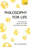 Mel Thompson - Philosophy for Life: Teach Yourself - The Ideas That Shape Our World and How To Use Them.