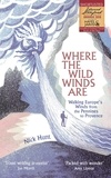 Nick Hunt - Where the Wild Winds Are - Walking Europe's Winds from the Pennines to Provence.