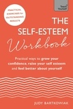 Judy Bartkowiak - The Self-Esteem Workbook - Practical Ways to grow your confidence, raise your self esteem and feel better about yourself.
