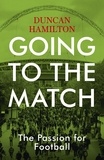 Duncan Hamilton - Going to the Match: The Passion for Football - The Perfect Gift for Football Fans.