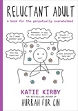 Katie Kirby - Hurrah for Gin: Reluctant Adult - A book for the perpetually overwhelmed.