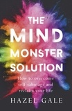 Hazel Gale - The Mind Monster Solution - How to overcome self-sabotage and reclaim your life.