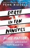Fern Riddell - Death in Ten Minutes - The forgotten life of radical suffragette Kitty Marion.