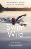 Jack Hudson et Calum Hudson - Swim Wild - Dive into the natural world and discover your inner adventurer.